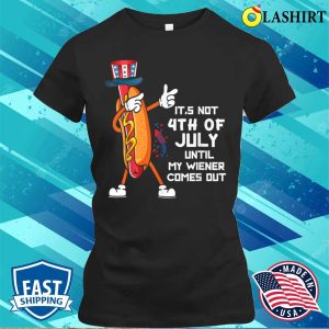 It's Not The 4th Of July Until My Wiener Comes Out Hot Dog T-shirt 1 Its Not The 4th Of July Until My Wiener Comes Out Hot Dog T shirt 2
