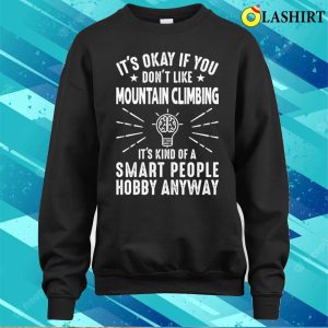 Its Okay If You Dont Like Mountain Climbing Funny Climber T shirt 4