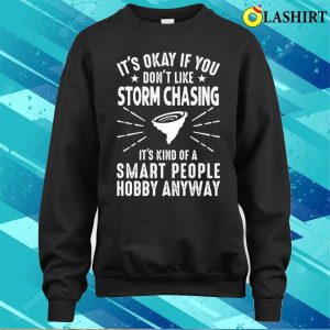 Its Okay If You Dont Like Storm Chasing Funny Weatherman T shirt 4