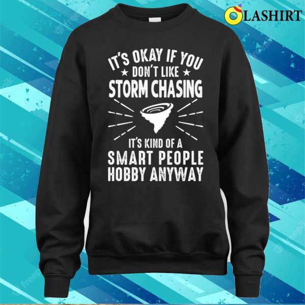 Its Okay If You Dont Like Storm Chasing, Funny Weatherman T-shirt