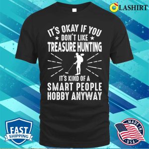 Its Okay If You Dont Like Treasure Hunting Funny Treasure Hunter T Shirt 1
