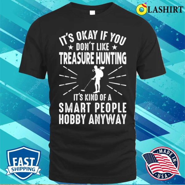 It’s Okay If You Don’t Like Treasure Hunting, Funny Treasure Hunter T-Shirt