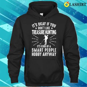 Its Okay If You Dont Like Treasure Hunting Funny Treasure Hunter T Shirt 3
