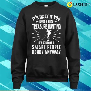 Its Okay If You Dont Like Treasure Hunting Funny Treasure Hunter T Shirt 4