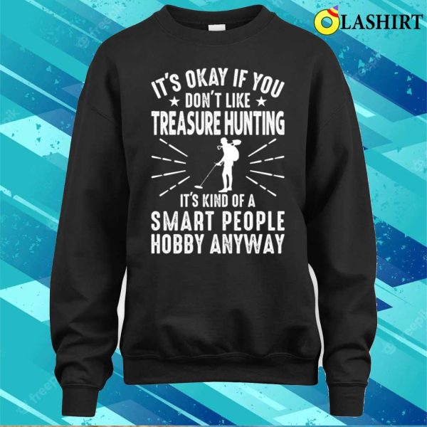 It’s Okay If You Don’t Like Treasure Hunting, Funny Treasure Hunter T-Shirt