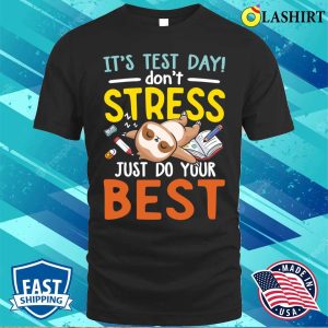 Its Test Day Dont Stress Just Do Your Best Funny Sloth T shirt 1