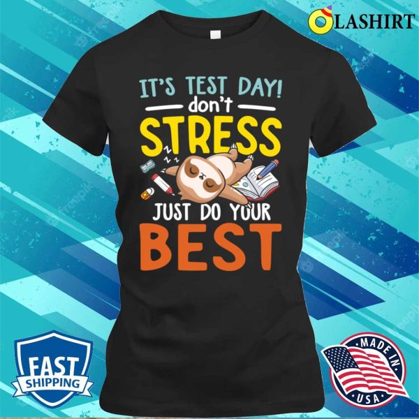 It’s Test Day Don’t Stress Just Do Your Best Funny Sloth T-shirt