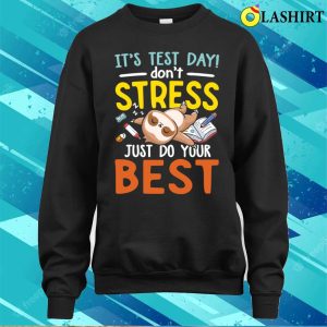 Its Test Day Dont Stress Just Do Your Best Funny Sloth T shirt 4