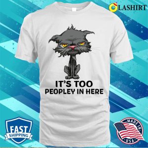 Its Too Peopley In Here Funny Cashirt Its Too Peopley In Here Funny Cashirt 2