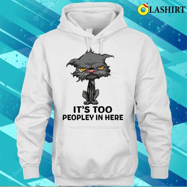 Its Too Peopley In Here Funny Cashirt, Its Too Peopley In Here Funny Cashirt