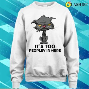 Its Too Peopley In Here Funny Cashirt Its Too Peopley In Here Funny Cashirt 4