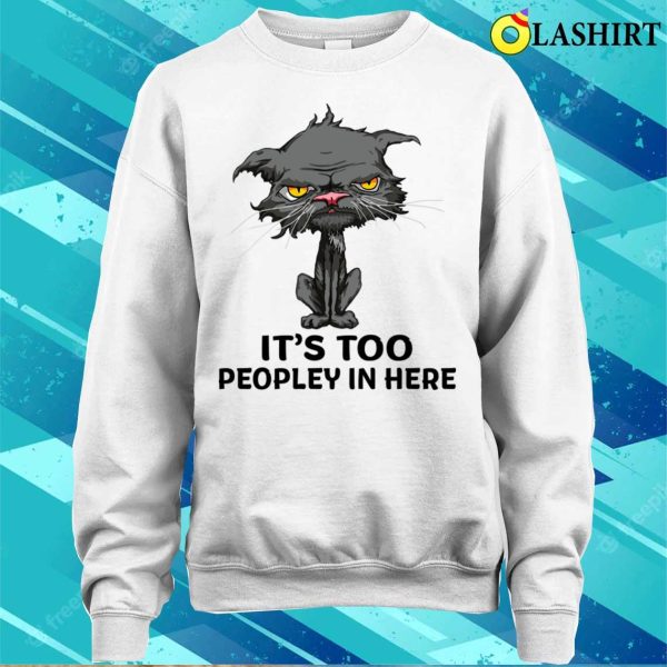 Its Too Peopley In Here Funny Cashirt, Its Too Peopley In Here Funny Cashirt