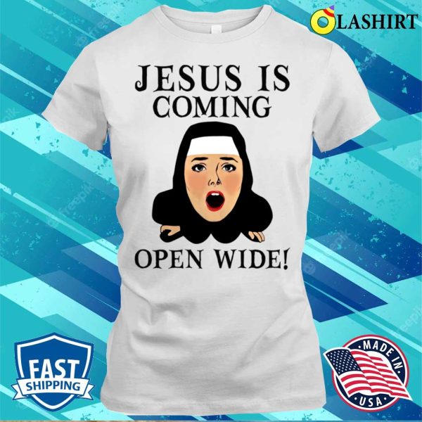 Jesus Is Coming Open Wide Funny Shirt, Jesus Is Coming Open Wide Funny Shirt