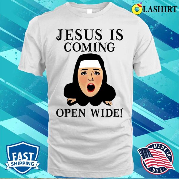 Jesus Is Coming Open Wide Funny Shirt, Jesus Is Coming Open Wide Funny Shirt