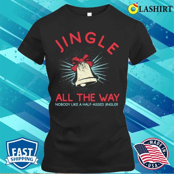 Jingle All The Way Funny Christmas T-shirt