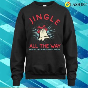 Jingle All The Way Funny Christmas T-shirt 3 Jingle All The Way Funny Christmas T shirt 4