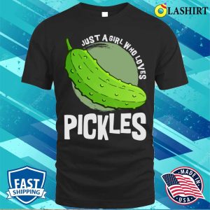 Just A Girl Who Loves Pickles Funny Shirt Just A Girl Who Loves Pickles Funny Shirt 1