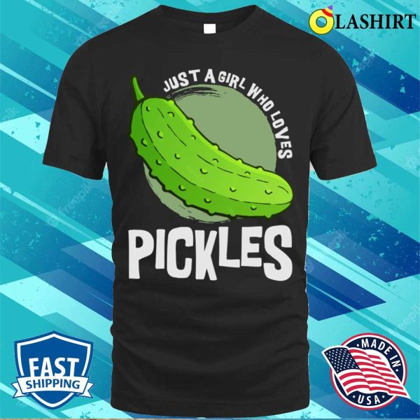 Just A Girl Who Loves Pickles Funny Shirt, Just A Girl Who Loves Pickles Funny Shirt