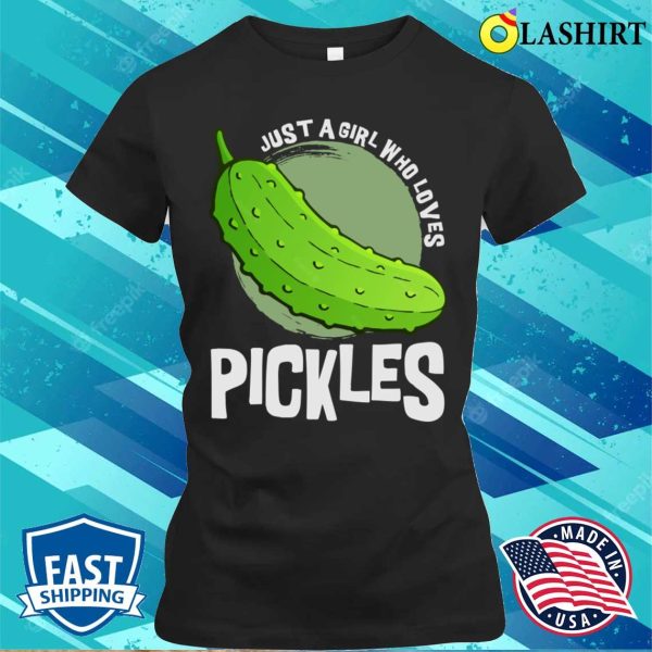 Just A Girl Who Loves Pickles Funny Shirt, Just A Girl Who Loves Pickles Funny Shirt