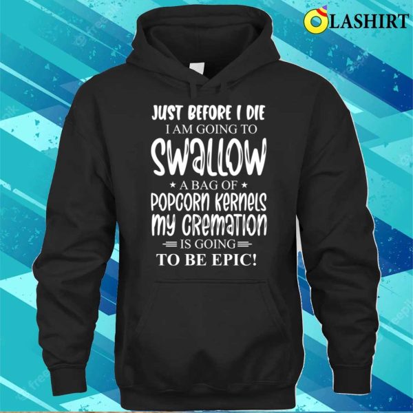 Just Before I Die I Am Going To Swallow A Bag Of Popcorn Kernels T-shirt