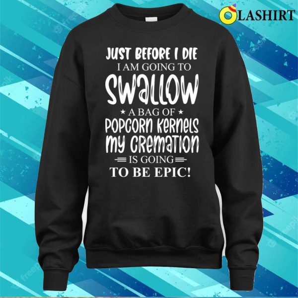 Just Before I Die I Am Going To Swallow A Bag Of Popcorn Kernels T-shirt