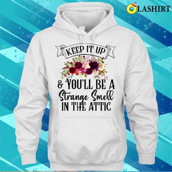 Keep It Up And Youll Be A Strange Smell In The Attic Funny T-shirt