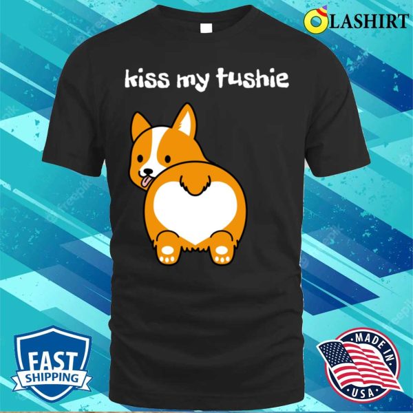 Kiss My Ass Funny T-shirt, Kiss My Tushie T-shirt