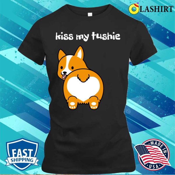 Kiss My Ass Funny T-shirt, Kiss My Tushie T-shirt