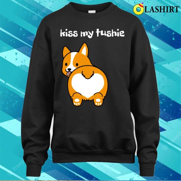 Kiss My Ass Funny T-shirt, Kiss My Tushie T-shirt