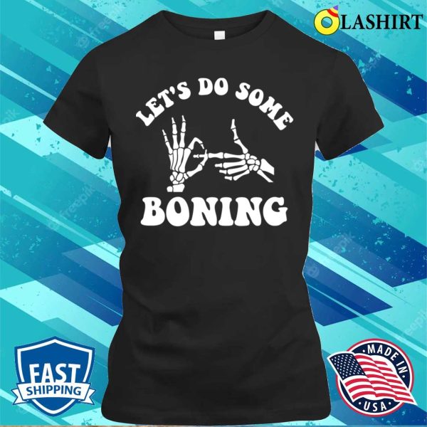 Lets Do Some Boning, Funny Skeleton Halloween Sex Pun T-shirt