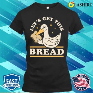 Lets Get This Bread T shirt Lets Get This Bread Funny Duck Pun T shirt 2