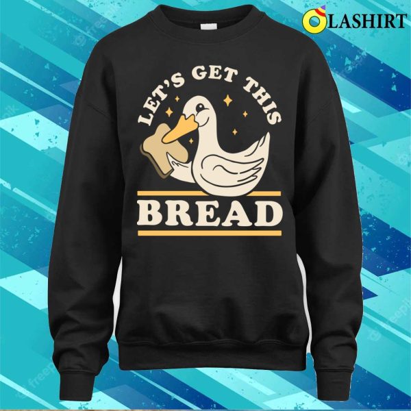 Lets Get This Bread T-shirt, Lets Get This Bread Funny Duck Pun T-shirt