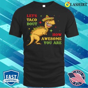 Lets Taco Bout How Awesome You Are Funny Taco Gift T shirt 1