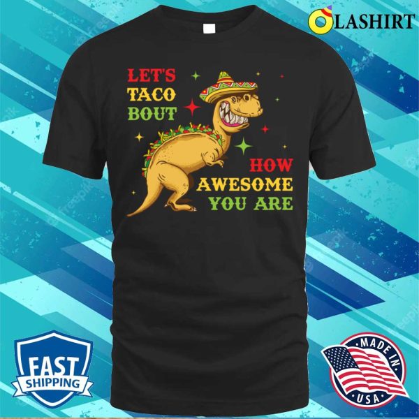 Lets Taco Bout How Awesome You Are Funny Taco Gift T-shirt