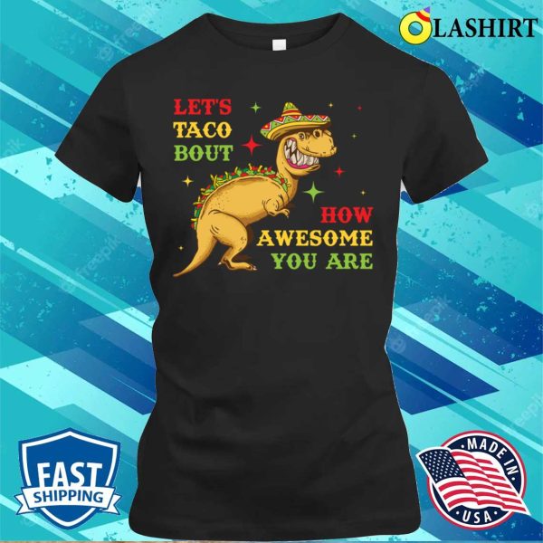 Lets Taco Bout How Awesome You Are Funny Taco Gift T-shirt