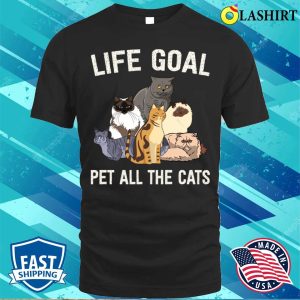 Life Goal Pet All The Cats Cat Lover Fu Shirt Life Goal Pet All The Cats Cat Lover Funny Shirt 1