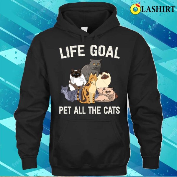 Life Goal Pet All The Cats Cat Lover Fu Shirt, Life Goal Pet All The Cats Cat Lover Funny Shirt