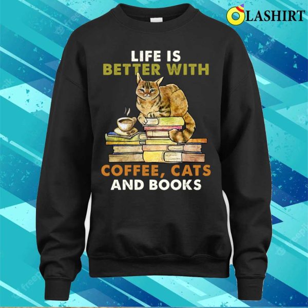 Life Is Better With Coffee, Cats And Books Funny T-shirt