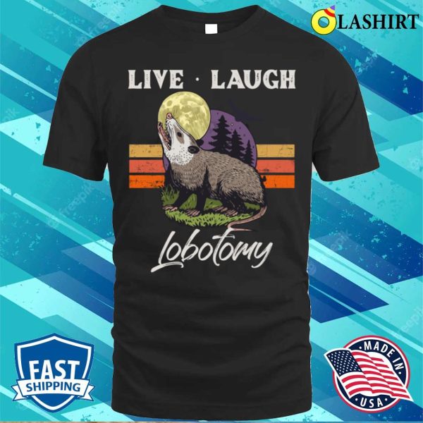 Live Laugh Lobotomy Opossum Funny Possum Lobotomies T-shirt