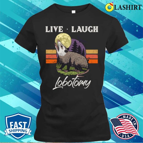 Live Laugh Lobotomy Opossum Funny Possum Lobotomies T-shirt