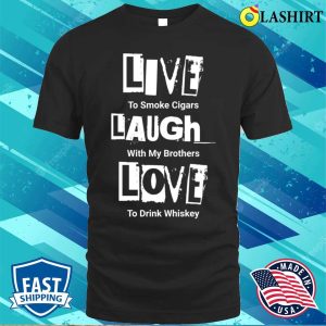 Live Laugh Love For Men Funny Tshirt Parody Manly Cigars Whiskey T shirt 1