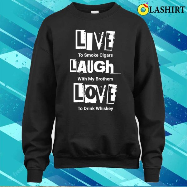 Live Laugh Love For Men Funny Tshirt Parody Manly Cigars Whiskey T-shirt