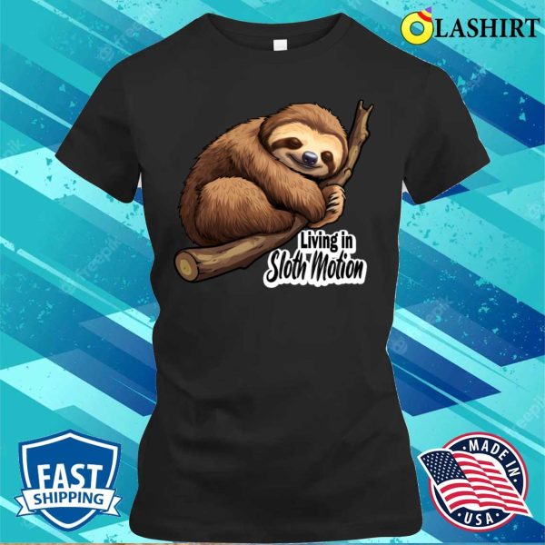 Living In Sloth Motion Funny Quote Sloth Sleeping On A Branch T-shirt