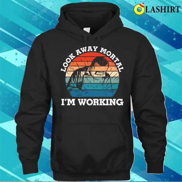 Look Away Mortal Im Working Metal Worker And Welder Funny Welding Shirt Shirt