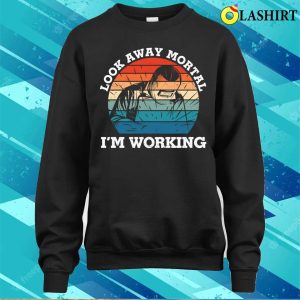 Look Away Mortal Im Working Metal Worker And Welder Funny Welding Shirt Shirt 4