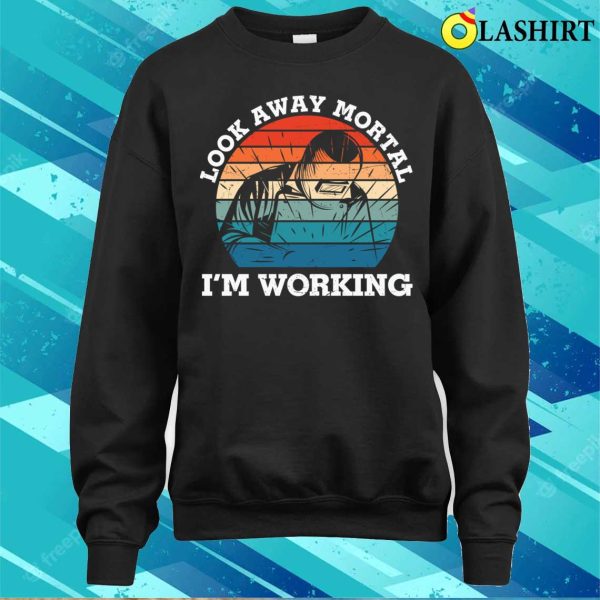 Look Away Mortal Im Working Metal Worker And Welder Funny Welding Shirt Shirt