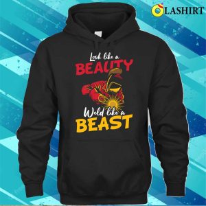 Look Like a Beauty Weld Like a Beast Metal Worker and Welder Funny Welding Shirt 3