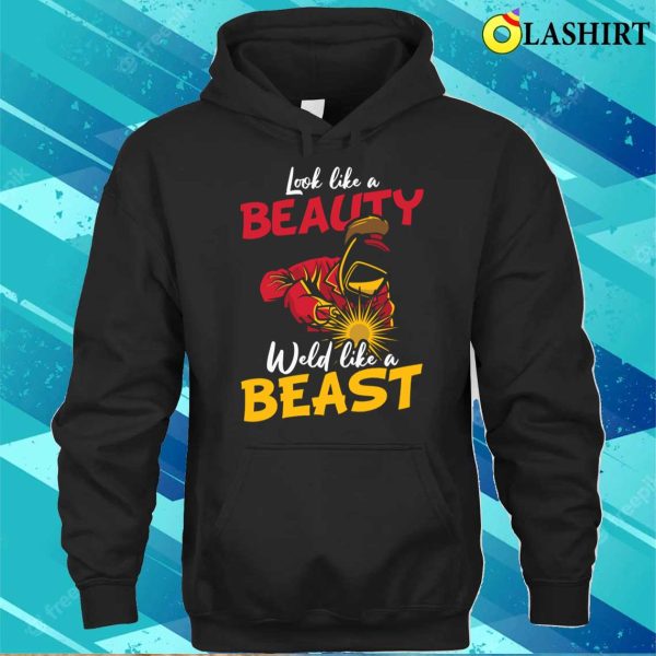 Look Like a Beauty, Weld Like a Beast Metal Worker and Welder Funny Welding Shirt