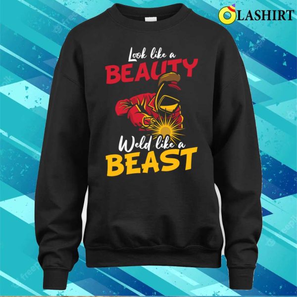 Look Like a Beauty, Weld Like a Beast Metal Worker and Welder Funny Welding Shirt