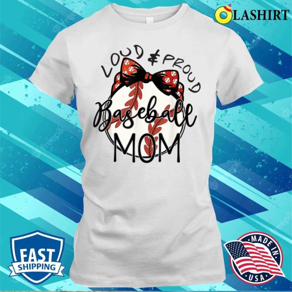 Loud And Proud Baseball Mom Funny Baseball Mothers Day T-shirt